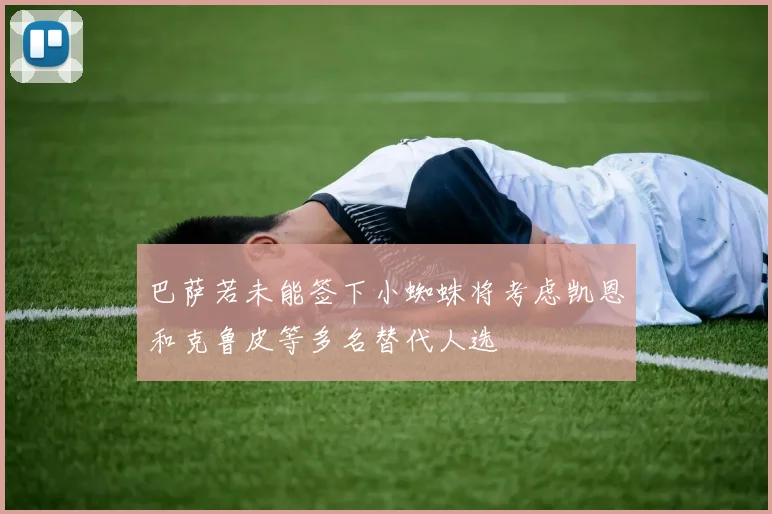巴萨若未能签下小蜘蛛将考虑凯恩和克鲁皮等多名替代人选