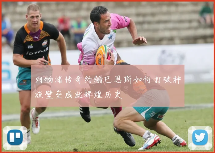 利物浦传奇约翰巴恩斯如何打破种族壁垒成就辉煌历史